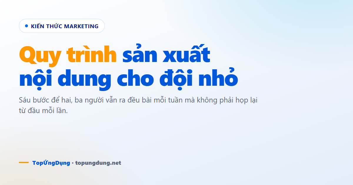 Quy trình sản xuất nội dung 6 bước cho đội nhỏ