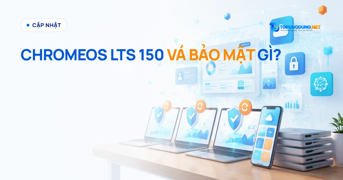 ChromeOS LTS 150 nhận bản vá bảo mật: quản trị viên cần biết