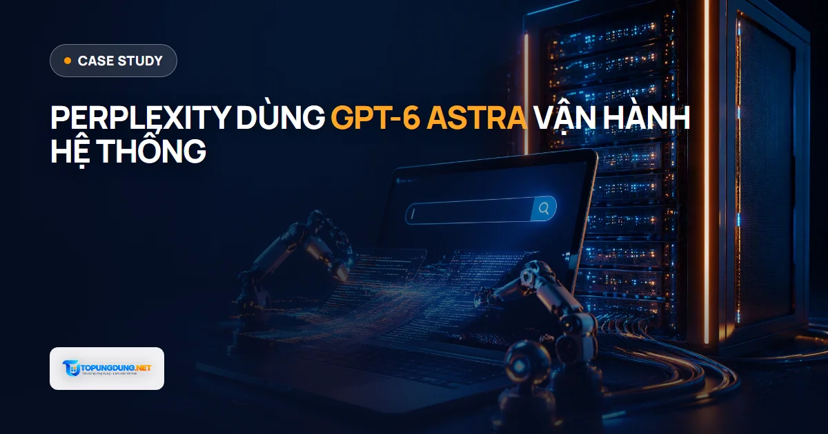 Perplexity dùng GPT-6 Astra vận hành hệ thống đầu-cuối
