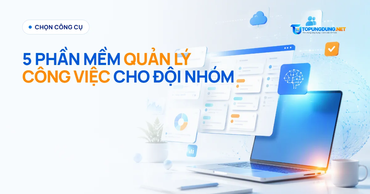 5 phần mềm quản lý công việc tốt nhất cho đội nhóm