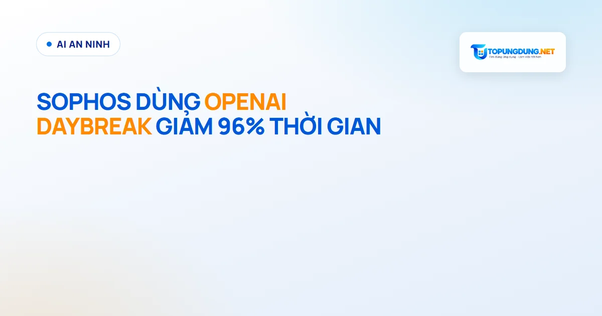 Sophos dùng OpenAI Daybreak, giảm 96% thời gian điều tra sự cố