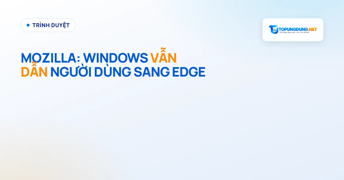 Mozilla: người dùng Windows ngoài EU vẫn bị dẫn sang Edge