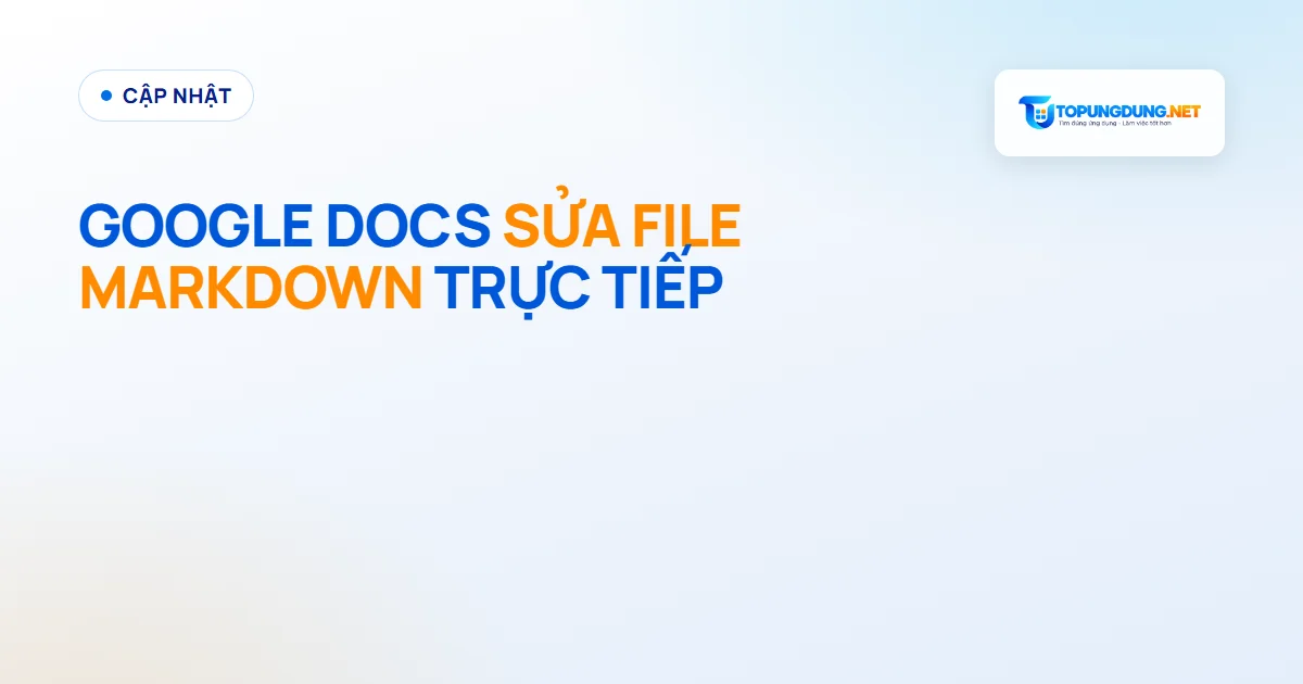Google Docs mở và sửa file Markdown không cần chuyển định dạng