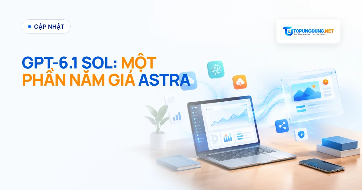 OpenAI ra GPT-6.1 Sol: mạnh gần Astra, giá bằng một phần năm