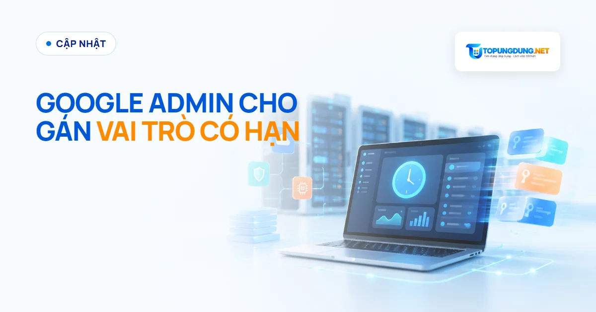 Google Admin cho gán vai trò quản trị có thời hạn